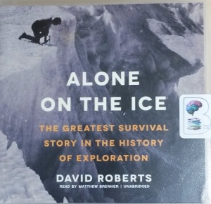 Alone on The Ice - The Greatest Survival Story in the History of Exploration written by David Roberts performed by Matthew Brenher on CD (Unabridged)